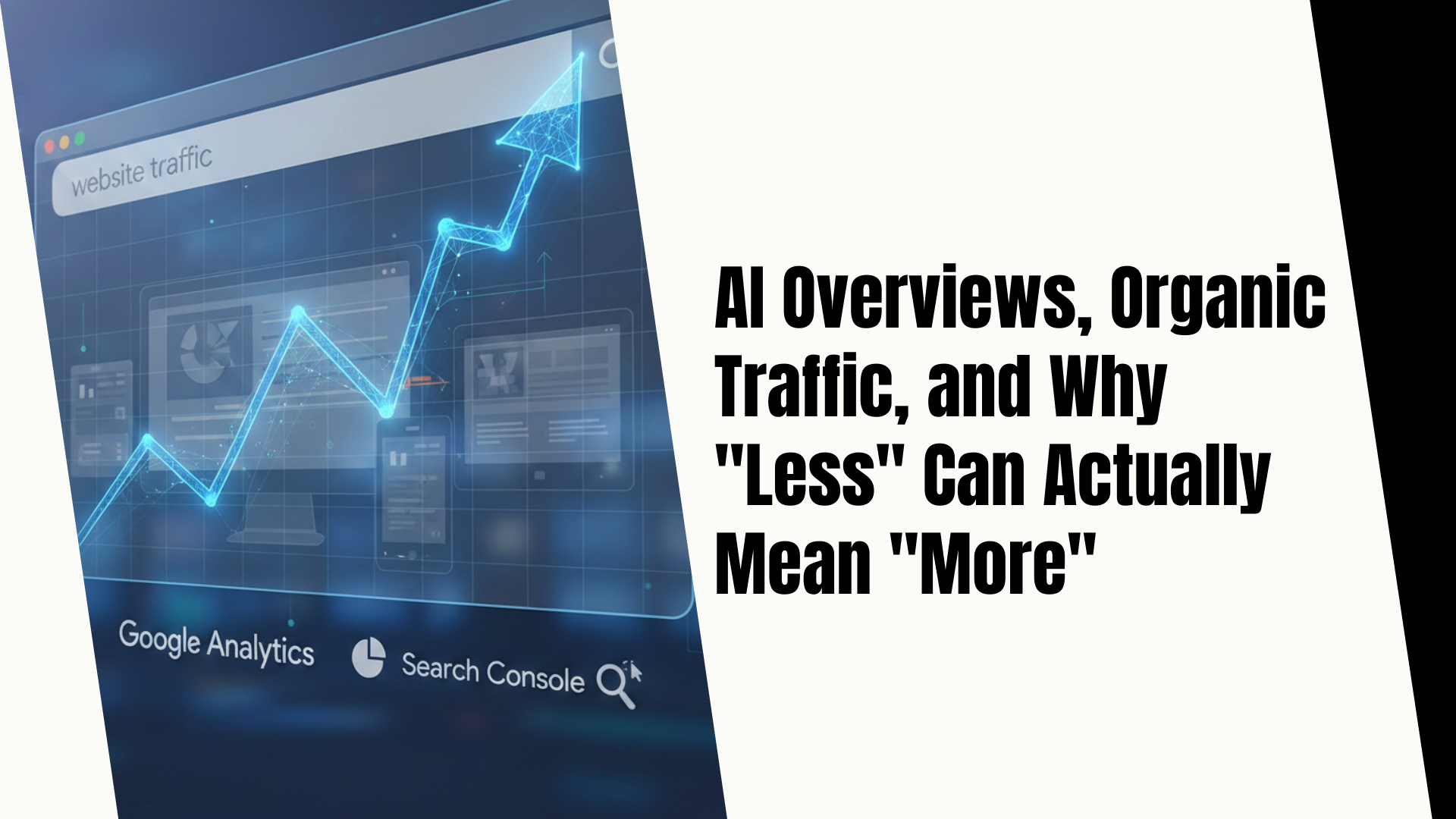 AI Overviews, Organic Traffic, and Why “Less” Can Actually Mean “More”