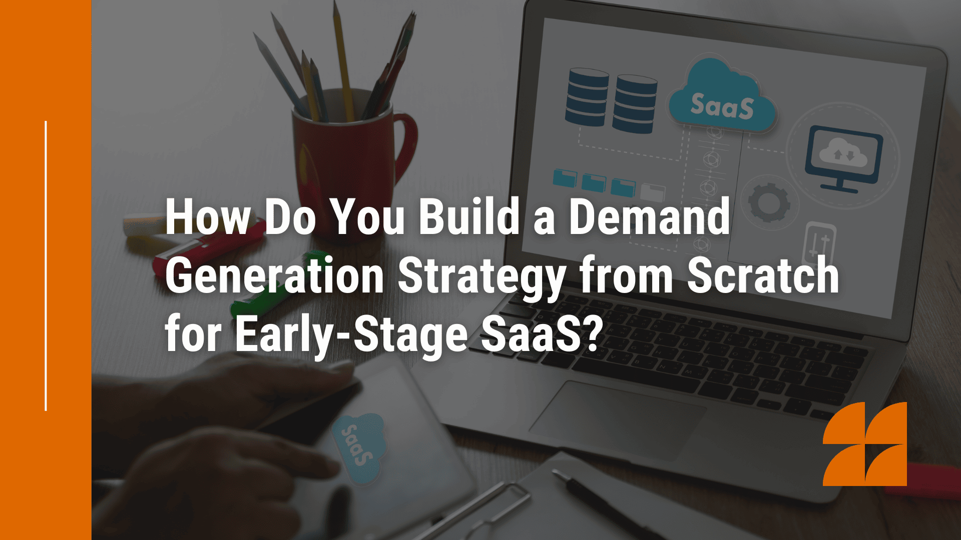 How Do You Build a Demand Generation Strategy from Scratch for Early-Stage SaaS?