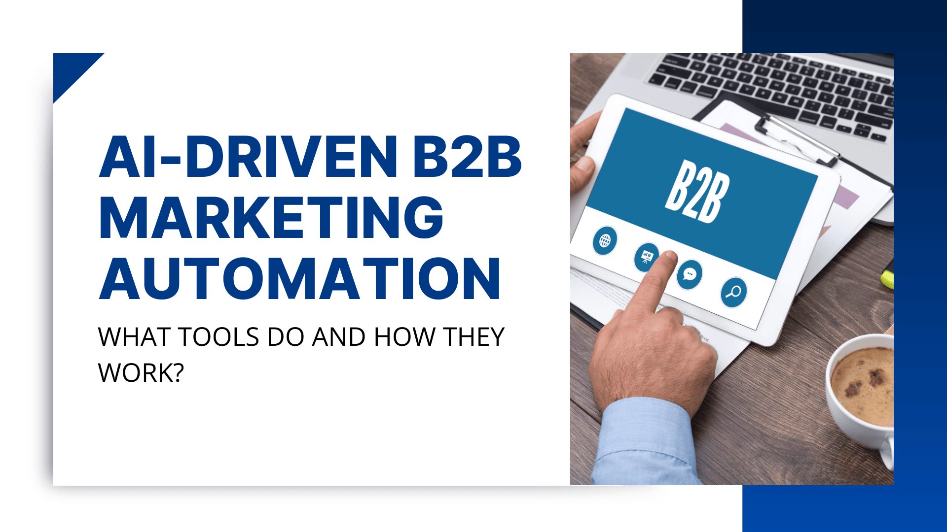 AI-Driven B2B Marketing Automation: What Tools Do and How They Work?
